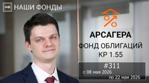 Наши фонды. Арсагера – фонд облигаций КР 1.55. #311 с 08.05.2026 по 22.05.2026