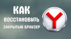 Как восстановить закрытый браузер яндекс