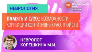 Невролог Корешкина М.И.: Память и слух: возможности коррекции когнитивных расстройств