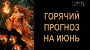ГОРЯЧИЙ ПРОГНОЗ НА ИЮНЬ 🔥🔮 🔥 #таро#russian#tarot#gadanie#онлайн#расклады
