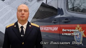 Ветераны следствия: Олег Николаевич Попов