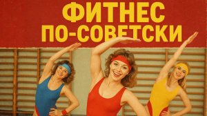Фитнес в СССР Советская аэробика музыка, движения, результат