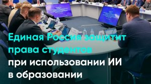 Единая Россия защитит права студентов при использовании ИИ в образовании