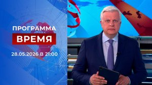 Выпуск программы «Время» от 28.05.2026