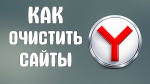 Как очистить сайты в яндекс браузере