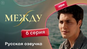 Между | 6 серия