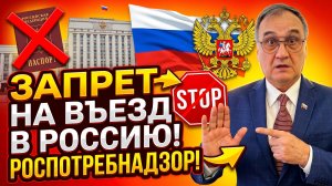 Запрет на въезд в РФ Роспотребнадзор.Нежелательность пребывания иностранных граждан!