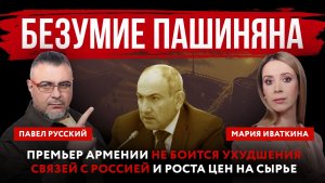 Безумие Пашиняна. Премьер Армении не боится ухудшения связей с Россией и роста цен на сырье