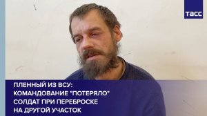 Пленный из ВСУ: командование «потеряло» солдат при переброске на другой участок