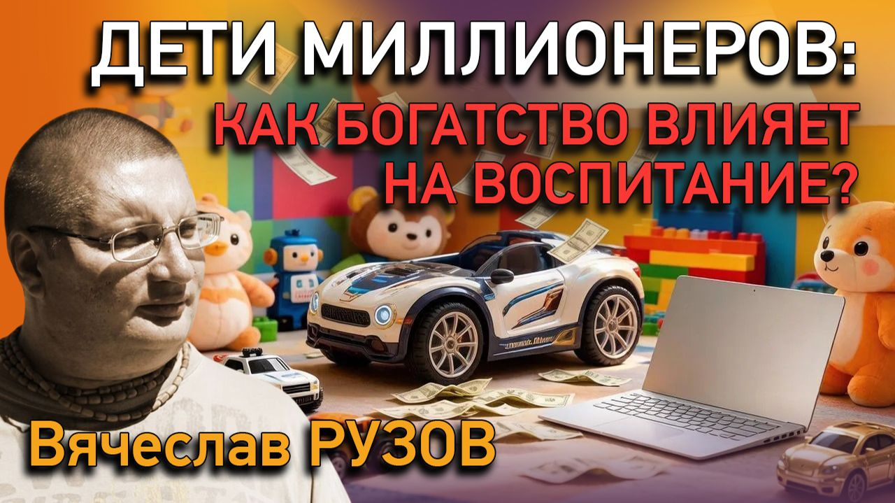 Дети миллионеров: как богатство влияет на воспитание? Интервью с Вячеславом Рузовым