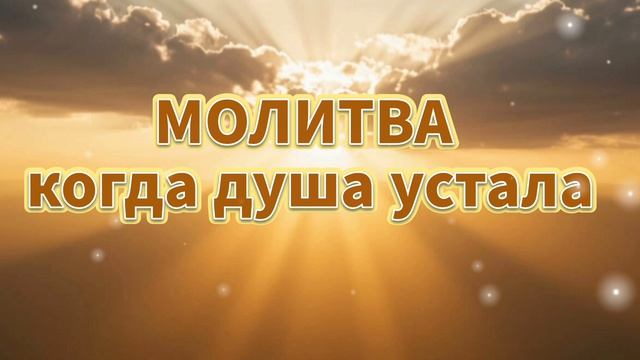 Молитва когда душа устала.