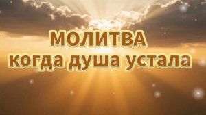 Молитва когда душа устала.
