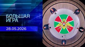 Большая игра. Часть 2. Выпуск от 28.05.2026