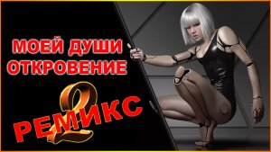 МОЕЙ ДУШИ ОТКРОВЕНИЕ-РЕМИКС-2
