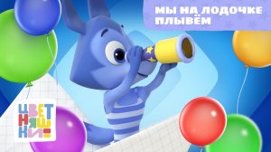 Мы на лодочке плывём | Цветняшки! Песни | песенка про путешествие для детей