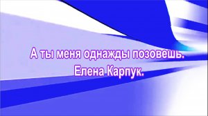 А ты меня однажды позовешь. Елена Карпук.