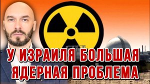 У ИЗРАИЛЯ БОЛЬШАЯ ЯДЕРНАЯ ПРОБЛЕМА / НИКОЛАЙ ЛИЛИН новости