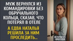Истории из жизни Муж вернулся из командировки без обручалки сказав, что потерял в отеле… А проследив