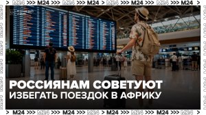 Терапевт призвала россиян воздержаться от поездок в Африку - Москва 24