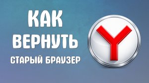 Как вернуть старый яндекс браузер