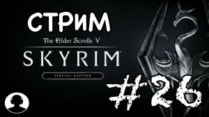 СТРИМ ПО СКАЙРИМУ! Прохождение #26 - The Elder Scrolls V: Skyrim Special Edition.