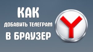Как добавить телеграм в яндекс браузер