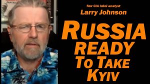 Russia Ready to Take Kyiv  Larry Johnson & Lt Col Daniel Davis