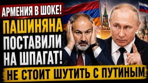 💥АРМЕНИЯ В ШОКЕ! ПАШИНЯНА ПОСТАВИЛИ НА ШПАГАТ! НЕ СТОИТ ШУТИТЬ С ПУТИНЫМ
