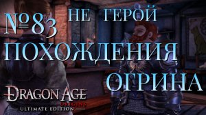 НЕ ГЕРОЙ/ЧАСТЬ №83/ПОХОЖДЕНИЯ ОГРИНА/DRAGON AGE ORIGINS