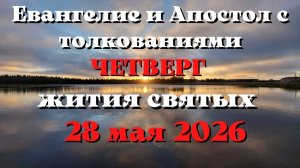 Евангелие дня 28 МАЯ 2026 с толкованием.  Апостол дня.  Жития Святых.