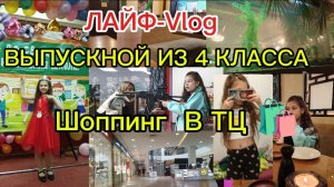 ЛАЙФ-VLOG/ВЫПУСКНОЙ ИЗ 4 КЛАССА🌺пока 4 класс☺️ шоппинг в тц❤️