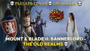 Mount & Blade II: Bannerlord - The Old Realms💀Рыцарь Граля💀Бретония 💀 #1