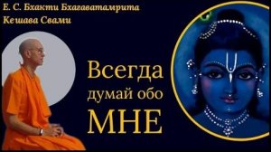Всегда думай обо Мне, стань Моим преданным - Е.С. Бхакти Бхагаватамрита Кешава Свами