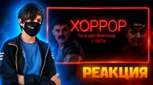ПАПА ЕДЕТ В ВОЛГОГРАД ХОРРОР 3 ЧАСТЬ | РЕАКЦИЯ