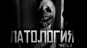 ПАТОЛОГИЯ. ЧАСТЬ 2... Страшные истории на ночь.