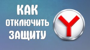 Как отключить защиту в яндекс браузере