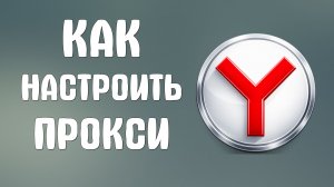 Как настроить прокси в яндекс браузере