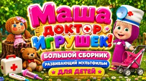 Маша — Доктор игрушек! 🧸👩⚕️ Большой сборник ✨ Развивающий мультфильм для детей