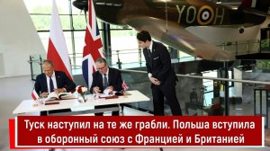 Туск наступил на те же грабли. Польша вступила в оборонный союз с Францией и Британией