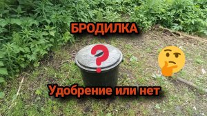 Бродилка. Удобрение или нет?