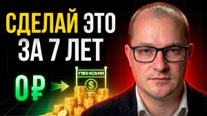 Как выйти на пенсию за 7 лет, если у вас сейчас 0 рублей накоплений