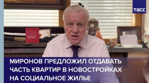 Миронов предложил отдавать часть квартир в новостройках на социальное жилье
