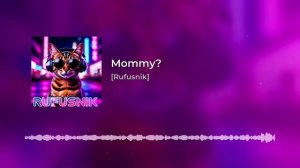 [Rufusnik] - Mommy?
