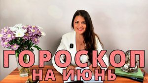 ГОРОСКОП НА ИЮНЬ 2026 / Астрологические События