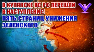 В Купянске ВС РФ перешли в наступление! Пять страниц унижения Зеленского