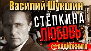 Василий Шукшин. Степкина любовь. Аудиокнига.