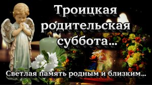 Троицкая родительская суббота 30 мая 2026🕯 Светлая память родным и близким Душевная видео-открытка