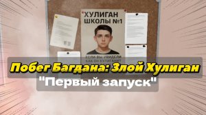 Побег Багдана: Злой Хулиган| первый запуск