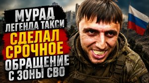 СРОЧНО! Мурад ЛЕГЕНДА  Такси Сделал СРОЧНОЕ Обращение с зоны СВО