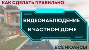 Видеонаблюдение в частном доме 2026.  Все нюансы.  Как сделать всё правильно